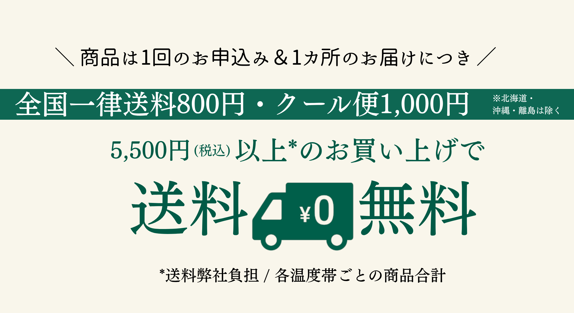 全国一律送料800円　クール便 1000円　合計金額5,500円以上で送料無料
