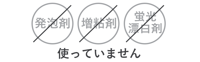 発泡剤・増粘剤・蛍光漂白剤は使っていません