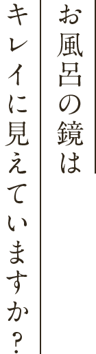 お風呂の鏡はキレイに見えていますか？