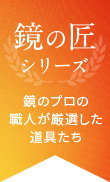 鏡の匠シリーズ 鏡のプロの職人が厳選した道具たち