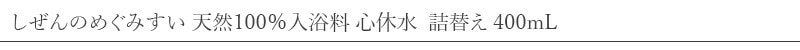 しぜんのみぐみすい 天然100％入浴料 心休水 詰替え 400mL