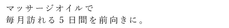 マッサージオイルで毎月訪れる5日間を前向きに。