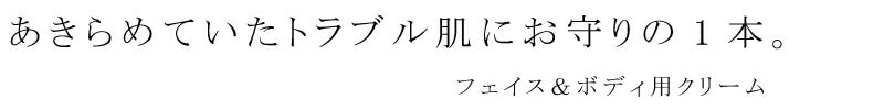 あきらめていたトラブル肌にフェイス&ボディ用クリーム