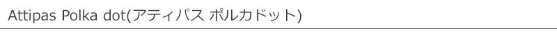 Attipas Polka dot アティパス ポルカドット