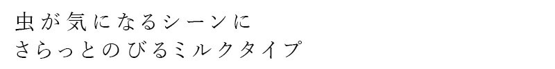 虫が気になるシーンに さらっとのびるミルクタイプ