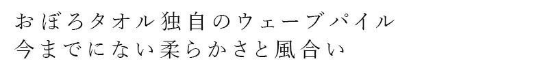 おぼろタオル独自のウェーブパイル 今までにない柔らかさと風合い
