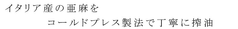 イタリア産の亜麻をコールドプレス製法で丁寧に搾油