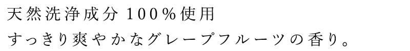 天然洗浄成分100％使用 すっきり爽やかなグレープフルーツの香り