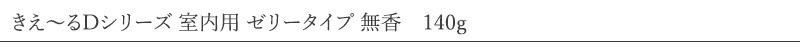 きえーる Dシリーズ 室内用 ゼリータイプ 無香 140g