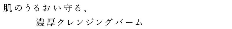 肌のうるおいを守る、濃厚クレンジングバーム