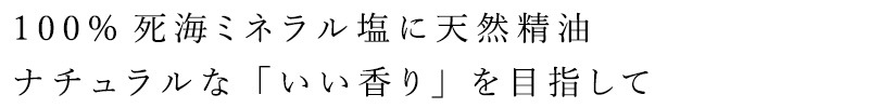 100%死海ミネラル塩に天然精油。ナチュラルな「いい香り」を目指して