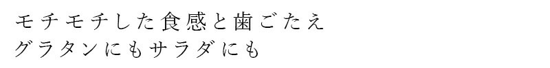 モチモチした食感と歯ごたえ グラタンにもサラダにも