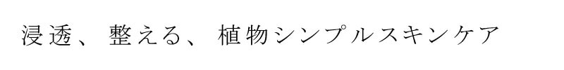 浸透、整える、植物シンプルスキンケア。