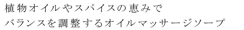 植物オイルやスパイスの恵みでそのバランスを調節するオイルマッサージソープ