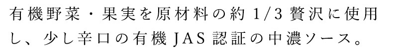有機野菜・果実を原材料の約1/3を占めるほど贅沢に使用し、香辛料をきかせた少し辛口の有機JAS認証の中濃ソース