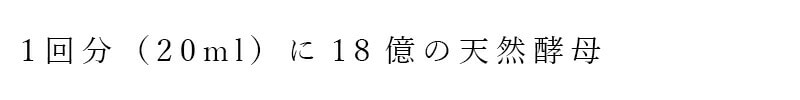 1回分（20ml）に18億の酵母