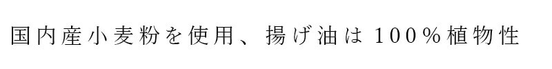 国内産小麦粉を使用。揚げ油は100%植物性。