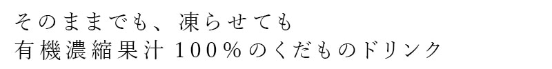 そのままでも、凍らせても 有機濃縮果汁100%のくだものドリンク