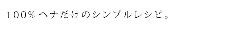 100%ヘナだけのシンプルレシピ。