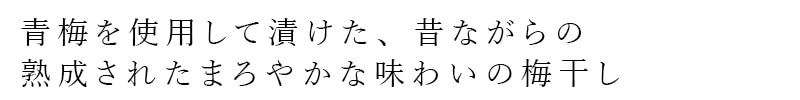 青梅を使用して漬けた、昔ながらの熟成されたまろやかな味わいの梅干し
