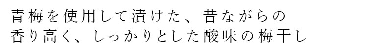 青梅を使用して漬けた、昔ながらの香り高く、しっかりとした酸味の梅干し