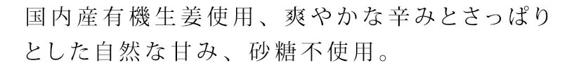 国内産有機生姜使用　爽やかな辛みとさっぱりとした自然な甘み砂糖不使用