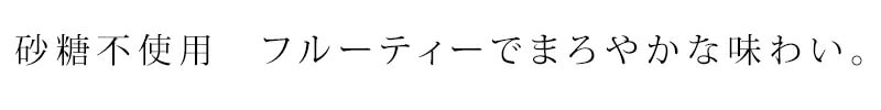 砂糖不使用 フルーティーでまろやかな味わい