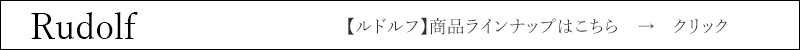 rudolf ルドルフ 商品ラインナップはこちら