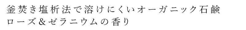 釜炊き塩析法で溶けにくいオーガニック石鹸 ローズ＆ゼラニウムの香り