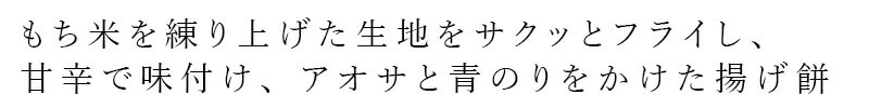 もち米を練り上げた生地をサクッとフライし、甘辛で味付け、アオサと青のりをかけた揚げ餅