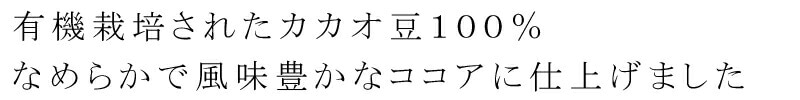 有機栽培されたカカオ豆100%。なめらかで風味豊かなココアに仕上げました。