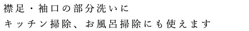 襟足・袖口の部分洗いにキッチン掃除、お風呂掃除にも使えます