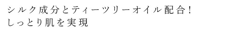 シルク成分とティーツリーオイル配合！しっとり肌を実現