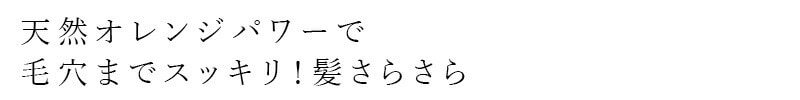 天然オレンジパワーで毛穴までスッキリ！髪さらさら