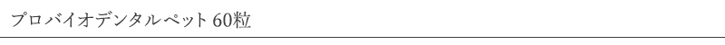プロバイオデンタル ペット 60粒
