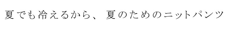 夏でも冷えるから、夏のためのニットパンツ