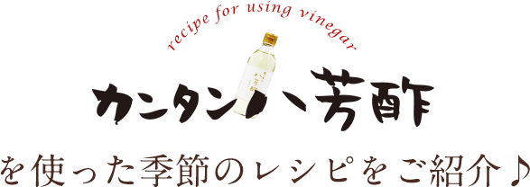 カンタン八芳酢を使った季節のレシピをご紹介♪