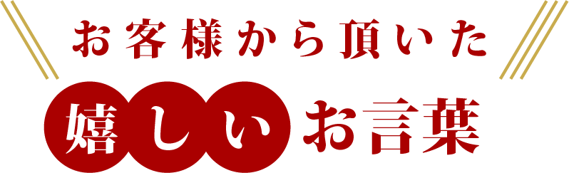 お客様から頂いた嬉しいお言葉