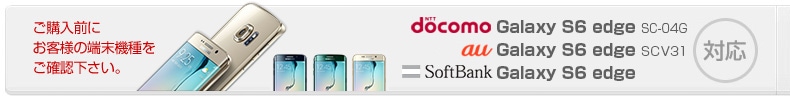 対応機種-ドコモGalaxy S6 edge SC-04G、au-Galaxy S6 edge SCV31