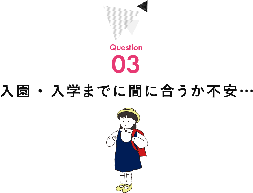 入園・入学までに間に合うか不安…
