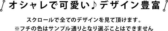 オシャレで可愛い♪デザイン豊富