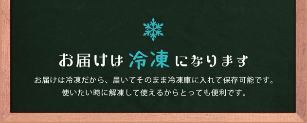 お届けは冷凍だから、届いてそのまま冷凍庫に入れて保存可能です。