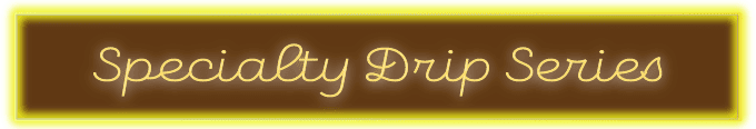 Specialty Drip Series