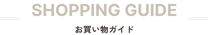 SHOPPING GUIDE お買い物ガイド