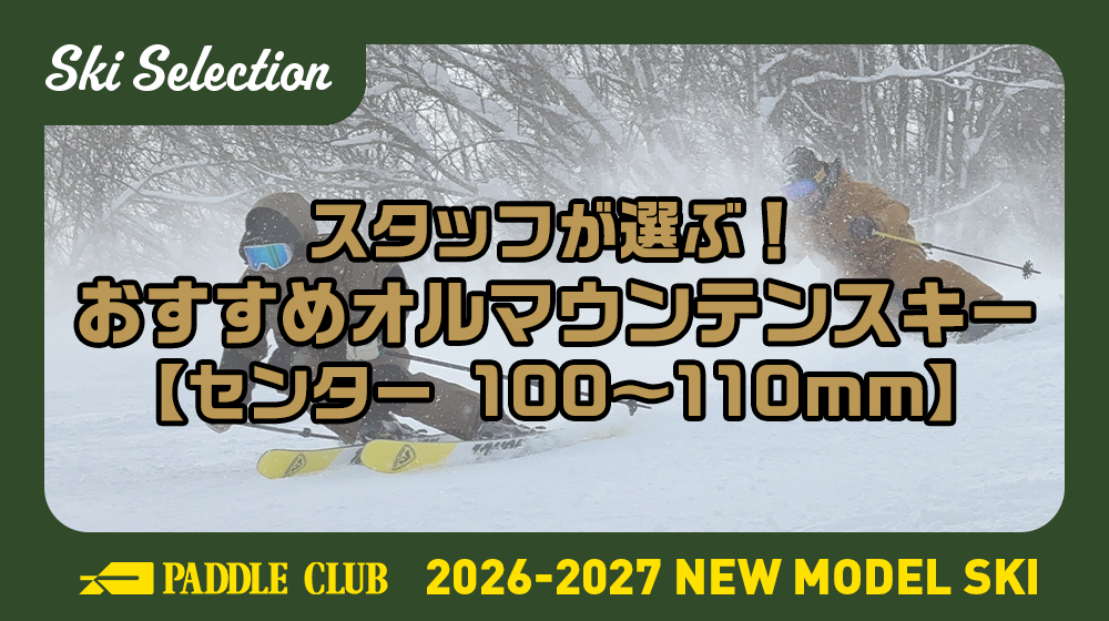 【26-27 SKI SELECTION】スタッフが選ぶ！「100-110mm」おすすめオールマウンテンスキー