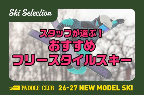 【26-27 SKI SELECTION】スタッフが選ぶ！おすすめフリースタイルスキー