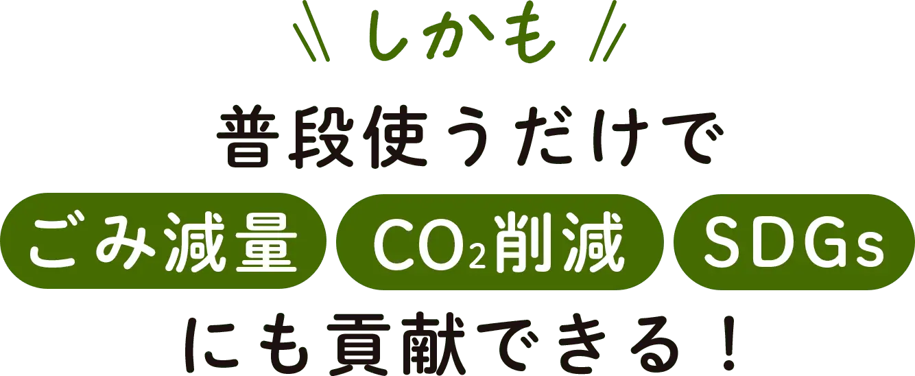 しかも普段使うだけでCo2削減にも貢献できる！