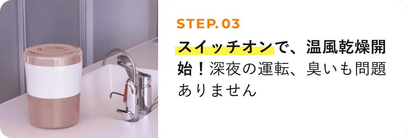 STEP03 スイッチオンで、温風乾燥開始！深夜の運転、臭いも問題ありません