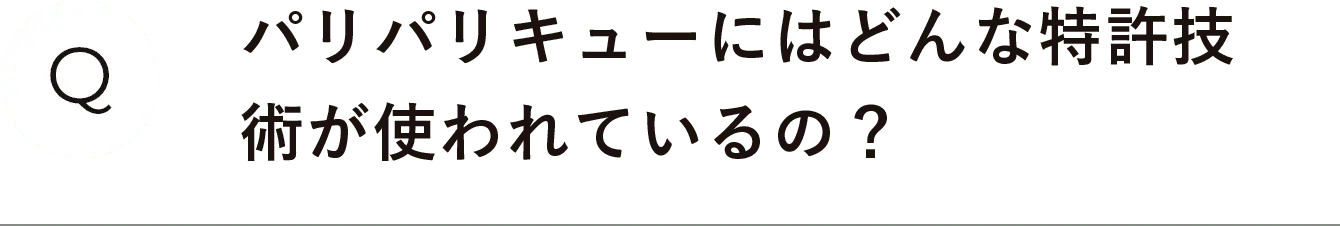 パリパリキューにはどんな特許技術が使われているの？