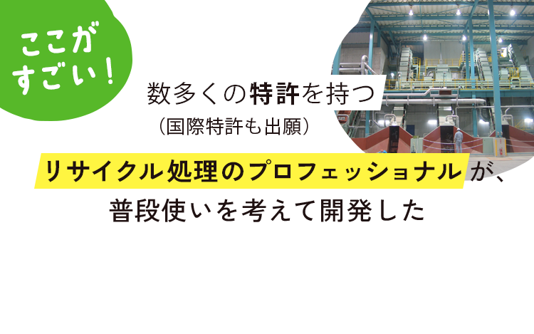 数多くの特許を持つリサイクル処理のプロフェッショナルが、普段使いを考えてこだわり抜いた